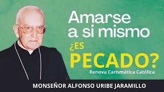 Amarse a si mismo ¿ES PECADO  Monseñor Alfonso Uribe Jaramillo [upl. by Odrareg]