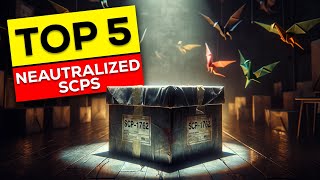 TOP 5 Neutralized SCPs  Exploring The SCP Files [upl. by Mychal517]