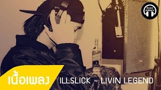 ILLSLICK  LIVIN LEGEND เนื้อเพลง [upl. by Leahcir436]