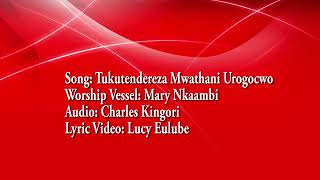 Tukutendereza Mwathani urogocwo Official Lyric Video Mary Nkaambi [upl. by Parik]