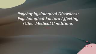 Psychophysiological Disorders Psychological Factors Affecting Other Medical Conditions [upl. by Ivey]