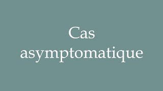 How to Pronounce Cas asymptomatique Asymptomatic case Correctly in French [upl. by Petie861]