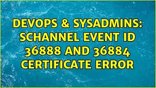 DevOps amp SysAdmins Schannel Event ID 36888 and 36884 Certificate Error [upl. by Toney]