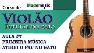 CURSO VIOLÃO POPULAR DO ZERO  AULA 7  PRIMEIRA MÚSICA  ATIREI O PAU NO GATO  VIOLÃO INICIANTE [upl. by Arodal]