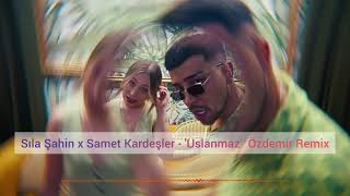 Sıla Şahin x Samet Kardeşler  Uslanmaz Özdemir Remix [upl. by Aelak]