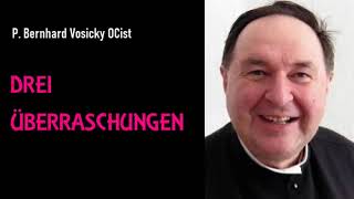 DREI ÜBERRASCHUNGEN   P Dr Bernhard Vosicky OCist [upl. by Adiene]