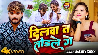 Video  दिलवा त तोड़ले गे  Aashish Yadav का रुला देने वाला गाना  Dilwa Ta Todale  Maghi Sad Song [upl. by Fachan]