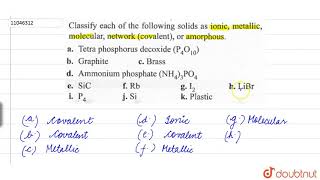 Classify each of the following solids as ionic metallic molecular network covalent [upl. by Arnon25]