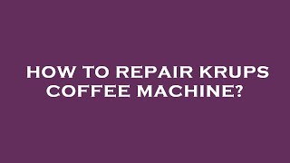 How to repair krups coffee machine [upl. by Gloria869]