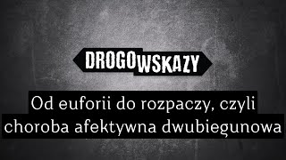 Od euforii do rozpaczy czyli choroba afektywna dwubiegunowa  Drogowskazy [upl. by Ive461]