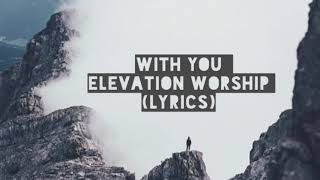 With You • Elevation Worship Lyrics [upl. by Dorcus502]