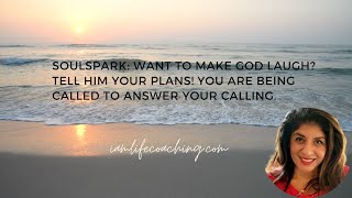 SOULSPARKIF YOU WANT TO MAKE GOD LAUGH TELL HIM YOUR PLANS YOU ARE BEING CALLED TO ANSWER THE CALL [upl. by Eadrahs]