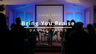 Bring You Praise Live  Daniel Yates Original [upl. by Teik]