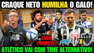 ✅ CRAQUE NETO DETONA O GALO ATLÉTICO VAI COM TIME ALTERNATIVO DIANTE DO ATLÉTICOGO LUAN BOMBA E [upl. by Ahtekahs]