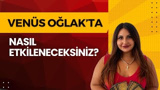 VENÜS OĞLAK BURCUNDA  BURCUNUN VENÜS GEÇİŞİNDEN NASIL ETKİLENECEK [upl. by Arykahs]