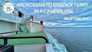 ARDROSSAN TO BRODICK CALMAC FERRY in a CAMPER VAN  Isle of Arran Adventure Pt1 [upl. by Hareenum379]