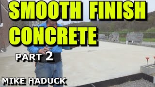 SMOOTH FINISH CONCRETE part 2 Mike Haduck [upl. by Malissia]