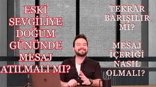 ESKİ SEVGİLİYE DOĞUM GÜNÜNDE MESAJ ATIP ATMAMA KARARSIZLIĞI MESAJ İÇERİĞİ NASIL OLMALI [upl. by Nyliret72]