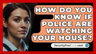 How Do You Know If Police Are Watching Your House  SecurityFirstCorpcom [upl. by Ybreh270]