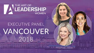 Executive Panel  The Art of Leadership Women  Vancouver 2018 [upl. by Sined]