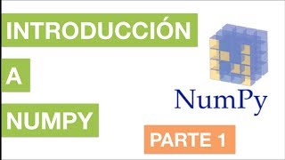 INTRODUCCIÓN A LA LIBRERÍA NUMPY DE PYTHON  PARTE 1  3 Curso Machine Learning con Python [upl. by Dagny]