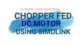 Closed loop control of chopper fed DC MOTOR using MATLAB [upl. by Rooney123]