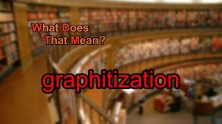 What does graphitization mean [upl. by Mile]