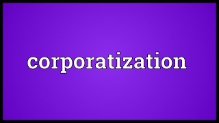 Corporatization Meaning [upl. by Lisabeth]