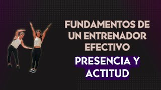 Ep42 Fundamentos de un entrenador efectivo Parte 4  Presencia y actitud [upl. by Aenotna]