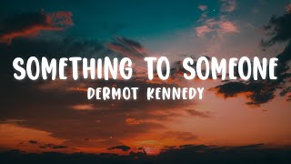 Dermot Kennedy  Something to Someone Lyrics [upl. by Kylstra]