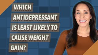 Which antidepressant is least likely to cause weight gain [upl. by Bach]