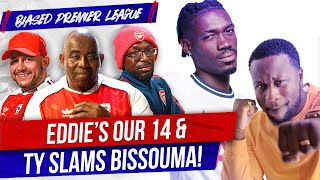 Eddies Our 14 amp Ty Slams Bissouma  Biased Premier League Show ft Babatunde [upl. by Anasor855]