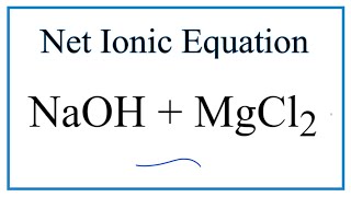 How to Write the Net Ionic Equation for NaOH  MgCl2  NaCl  MgOH2 [upl. by Miriam]