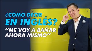 Como decir en INGLÉS quotMe voy a bañar ahora mismoquot [upl. by Kcinnay]