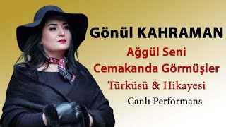 Gönül Kahraman  Ağgül Seni Cemekanda Görmüşler Hikayesi ve Türküsü [upl. by Una423]