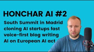 Honchar AI 2 South Summit cloning startups EU commission act and testing my AIgenerated blog [upl. by Rehpotsirk952]