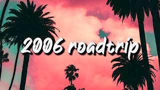 2006 roadtrip vibes nostalgia playlist [upl. by Eeima]