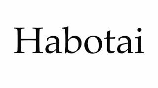 How to Pronounce Habotai [upl. by Eetsirk345]