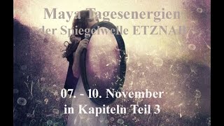 Maya Tagesenergien der Spiegelwelle ETZNAB mit Schöpfertönen 07  10 November in Kapiteln Teil 3 [upl. by Refiffej189]