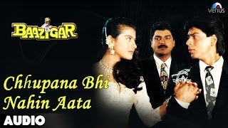 Baazigar Chhupana Bhi Nahi Aata Full Audio Song  Shahrukh Khan  Kajol [upl. by Carri503]