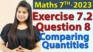 Q 8 Ex 72  Comparing Quantities  Chapter 7  Maths Class 7th  NCERT New Syllabus 2023 CBSE [upl. by Eneluj]