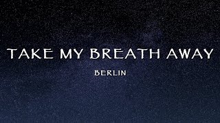 Berlin  Take My Breath Away Lyrics [upl. by Nit]