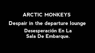 Despair In The Departure Loung  Letra Español  Arctic Monkeys [upl. by Ennaillek261]