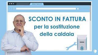 SCONTO IN FATTURA per la sostituzione della CALDAIA  RiESCo [upl. by Ennahgem]