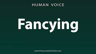 How To Pronounce Fancying [upl. by Enos658]