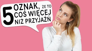 5 oznak że to coś więcej niż przyjaźń [upl. by Ailaht]