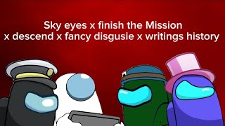 mashup among Us writings history x Sky eyes x fancy disgusie x finish the Mission x descend [upl. by Tenej]