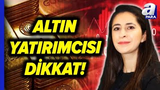 Altın Fiyatlarında Düşüş Olacak Mı Altın Yatırımcısı Ne Yapmalı Şirin Sarı Değerlendirdi  A Para [upl. by Philana]