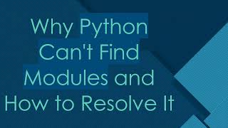 Why Python Cant Find Modules and How to Resolve It [upl. by Turrell]