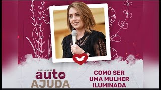 Auto Ajuda  como ser uma mulher iluminada [upl. by Dulsea]